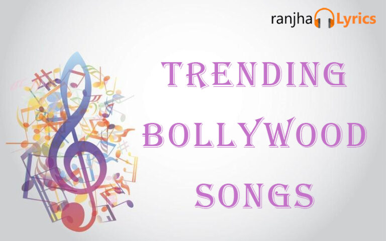 Top 7 Trending Bollywood Songs – Ranjha Lyrics